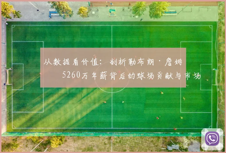 从数据看价值：剖析勒布朗·詹姆斯5260万年薪背后的球场贡献与市场效应