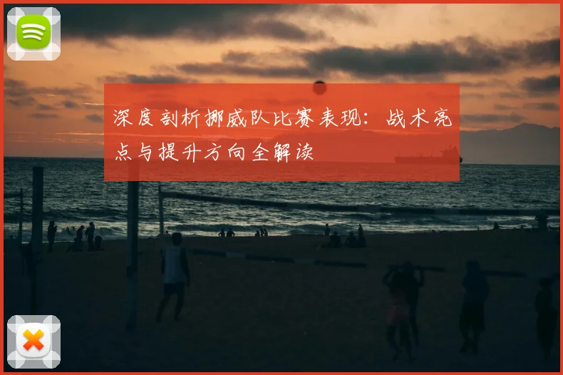 深度剖析挪威队比赛表现:战术亮点与提升方向全解读
